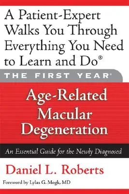 La première année : La dégénérescence maculaire liée à l'âge : Un guide essentiel pour les personnes nouvellement diagnostiquées - The First Year: Age-Related Macular Degeneration: An Essential Guide for the Newly Diagnosed