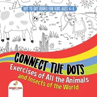 Livres point à point pour les enfants de 4 à 8 ans. Exercices pour relier les points de tous les animaux et insectes du monde. Livre d'activités pour garçons et filles. - Dot To Dot Books For Kids Ages 4-8. Connect the Dots Exercises of All the Animals and Insects of the World. Dot Activity Book for Boys and Girls.