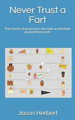 Ne jamais faire confiance à un pet : Histoires vraies d'hommes adultes qui ont accidentellement fait caca dans leur pantalon - Never Trust a Fart: True stories of grown men who have accidentally pooped their pants