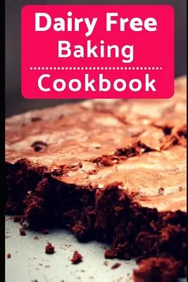 Livre de recettes de pâtisserie sans produits laitiers : Recettes faciles et délicieuses de pâtisseries et de desserts sans produits laitiers - Dairy Free Baking Cookbook: Easy and Delicious Dairy Free Baking and Dessert Recipes