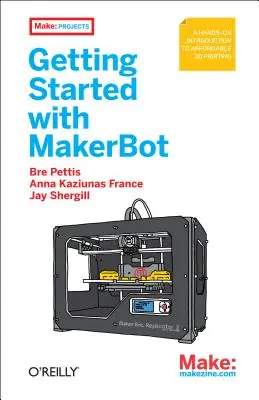 Démarrer avec Makerbot : Une introduction pratique à l'impression 3D abordable - Getting Started with Makerbot: A Hands-On Introduction to Affordable 3D Printing