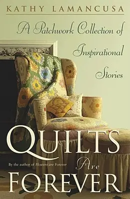 Les quilts sont éternels : Une collection de patchwork d'histoires inspirantes - Quilts Are Forever: A Patchwork Collection of Inspirational Stories