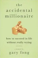 Le millionnaire accidentel : Comment réussir dans la vie sans vraiment essayer - The Accidental Millionaire: How to Succeed in Life Without Really Trying
