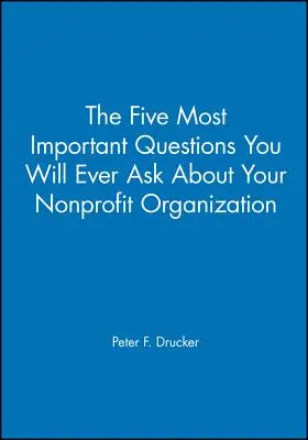 Les cinq questions les plus importantes que vous poserez jamais au sujet de votre organisation à but non lucratif - The Five Most Important Questions You Will Ever Ask about Your Nonprofit Organization