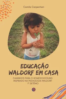 L'éducation Waldorf à la maison : Caminhos para o Homeschooling inspirado na pedagogia Waldorf 1 setnio - Educao Waldorf em casa: Caminhos para o Homeschooling inspirado na pedagogia Waldorf 1 setnio