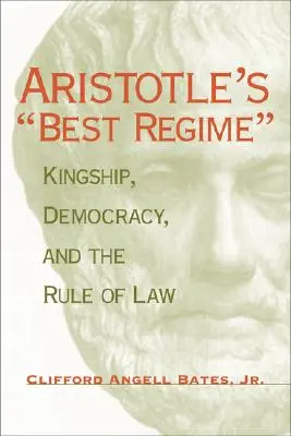 Le meilleur régime d'Aristote : La royauté, la démocratie et l'État de droit - Aristotle's Best Regime: Kingship, Democracy, and the Rule of Law