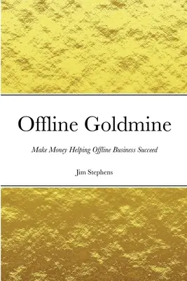 Offline Goldmine : Gagner de l'argent en aidant les entreprises hors ligne à réussir - Offline Goldmine: Make Money Helping Offline Business Succeed