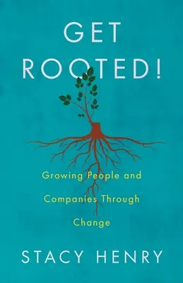 S'enraciner ! Développer les personnes et les entreprises à travers le changement - Get Rooted!: Growing People and Companies Through Change