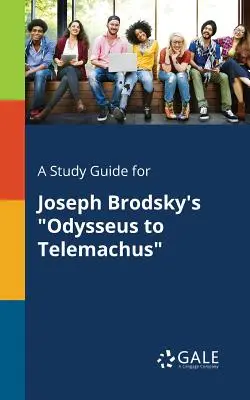 Un guide d'étude pour Odysseus to Telemachus de Joseph Brodsky - A Study Guide for Joseph Brodsky's Odysseus to Telemachus