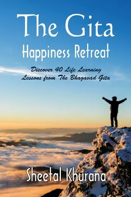 La retraite du bonheur Gita : Découvrez 40 leçons de vie tirées de la Bhagavad Gita - The Gita Happiness Retreat: Discover 40 Life Learning Lessons from The Bhagavad Gita