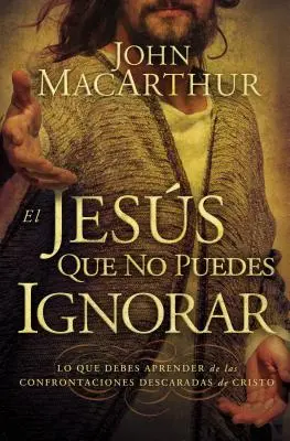 Le Jésus que vous ne pouvez ignorer : Ce que vous devriez apprendre des confrontations flagrantes du Christ = Le Jésus que vous ne pouvez ignorer - El Jess que no puedes ignorar: Lo que debes aprender de las confrontaciones descaradas de Cristo = The Jesus You Can't Ignore