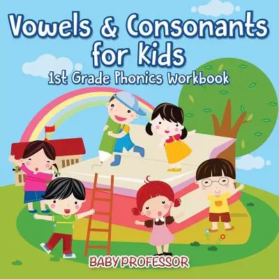 Les voyelles et les consonnes pour les enfants : cahier d'exercices de phonétique de 1ère année - Vowels & Consonants for Kids 1st Grade Phonics Workbook