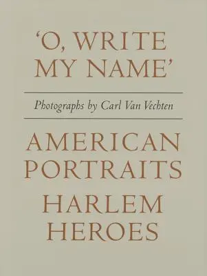 Carl Van Vechten : « o, Write My Name » : Portraits américains, héros de Harlem - Carl Van Vechten: 'o, Write My Name': American Portraits, Harlem Heroes