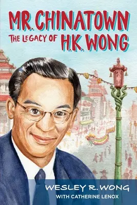 M. Chinatown : L'héritage de H.K. Wong - Mr. Chinatown: The Legacy of H.K. Wong