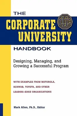 Le manuel de l'université d'entreprise : Concevoir, gérer et développer un programme réussi - The Corporate University Handbook: Designing, Managing, and Growing a Successful Program