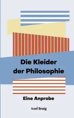 Die Kleider der Philosophie : Eine Anprobe - Die Kleider der Philosophie: Eine Anprobe