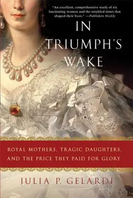 Dans le sillage du triomphe : mères royales, filles tragiques et le prix qu'elles ont payé pour la gloire - In Triumph's Wake: Royal Mothers, Tragic Daughters, and the Price They Paid for Glory