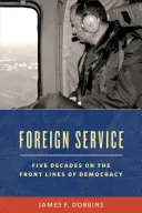 Le service extérieur : Cinq décennies en première ligne de la diplomatie américaine - Foreign Service: Five Decades on the Frontlines of American Diplomacy