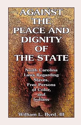 Contre la paix et la dignité de l'État : Lois de Caroline du Nord concernant les esclaves, les personnes libres de couleur et les Indiens - Against the Peace and Dignity of the State: North Carolina Laws Regarding Slaves, Free Persons of Color, and Indians