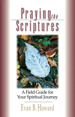 Prier les Ecritures : Un guide de terrain pour votre voyage spirituel - Praying the Scriptures: A Field Guide for Your Spiritual Journey