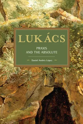 Lukcs : la praxis et l'absolu - Lukcs: Praxis and the Absolute