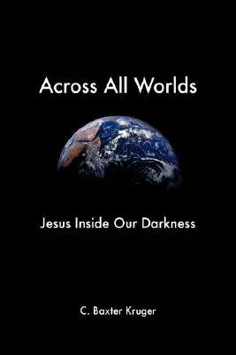 A travers tous les mondes : Jésus dans nos ténèbres - Across All Worlds: Jesus Inside Our Darkness