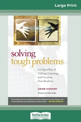 Résoudre les problèmes difficiles : Une manière ouverte de parler, d'écouter et de créer de nouvelles réalités (16pt Large Print Edition) - Solving Tough Problems: An Open Way of Talking, Listening, and Creating New Realities (16pt Large Print Edition)