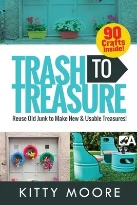 De la poubelle au trésor (3e édition) : 90 travaux manuels qui réutilisent les vieilleries pour en faire des trésors nouveaux et utilisables ! - Trash To Treasure (3rd Edition): 90 Crafts That Will Reuse Old Junk To Make New & Usable Treasures!