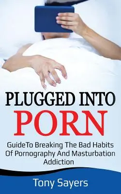 Plugged Into Porn : Guide pour rompre avec les mauvaises habitudes de la pornographie et de la masturbation - Plugged Into Porn: Guide To Breaking The Bad Habits Of Pornography And Masturbation
