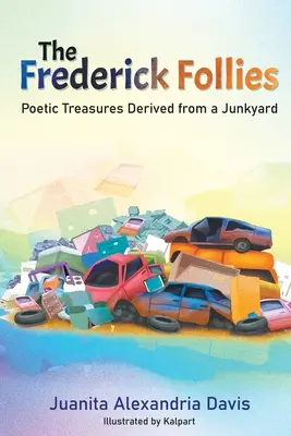 Les Folies de Frederick : Trésors poétiques tirés d'un dépotoir - The Frederick Follies: Poetic Treasures Derived from a Junkyard