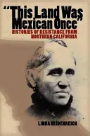 This Land Was Mexican Once : Histories of Resistance from Northern California (Cette terre était mexicaine autrefois : histoires de résistance en Californie du Nord) - This Land Was Mexican Once: Histories of Resistance from Northern California