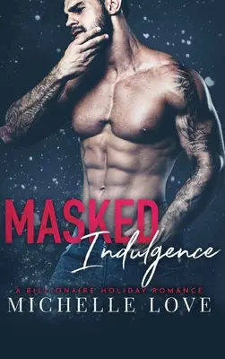 Indulgence masquée : Une romance de vacances pour milliardaires - Masked Indulgence: A Billionaire Holiday Romance