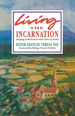 Vivre l'Incarnation : Prier avec François et Claire d'Assise - Living the Incarnation: Praying with Francis and Clare of Assisi