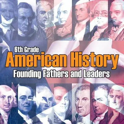 Histoire de l'Amérique en 6e année : Pères fondateurs et leaders - 6th Grade American History: Founding Fathers and Leaders