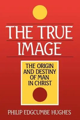 La vraie image : L'origine et la destinée de l'homme en Christ - The True Image: The Origin and Destiny of Man in Christ