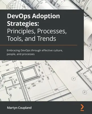 Stratégies d'adoption du DevOps : Adopter DevOps par le biais d'une culture, de personnes et de processus efficaces - DevOps Adoption Strategies: Embracing DevOps through effective culture, people, and processes