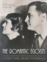 Les égoïstes romantiques : Une autobiographie en images tirée des albums de F. Scott et Zelda Fitzgerald - The Romantic Egoists: A Pictorial Autobiography from the Scrapbooks and Albums of F. Scott and Zelda Fitzgerald