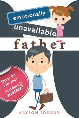 Père émotionnellement indisponible : Vous aime-t-il&nbsp;? Et est-ce important&nbsp;? - Emotionally Unavailable Father: Does he love you? And does it matter?