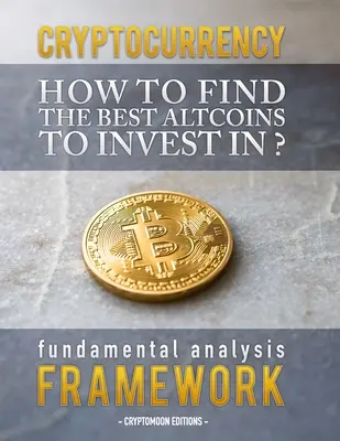 Cryptocurrency : Comment trouver les meilleures altcoins dans lesquelles investir : cadre d'analyse fondamentale pour trouver la prochaine pièce x100 - Cryptocurrency: How to find the best altcoins to invest in: fundamental analysis framework to find the next x100 coin