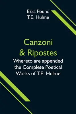 Canzoni & Ripostes ; Auxquelles sont annexées les Œuvres poétiques complètes de T.E. Hulme - Canzoni & Ripostes; Whereto are appended the Complete Poetical Works of T.E. Hulme