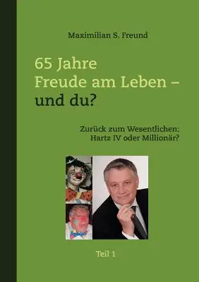 65 Jahre Freude am Leben - und Du ? Teil I : Zurck zum Wesentlichen : Hartz IV ou Millionr ? - 65 Jahre Freude am Leben - und Du? Teil I: Zurck zum Wesentlichen: Hartz IV oder Millionr?