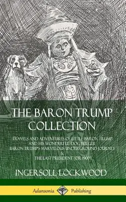 La collection Baron Trump : Les voyages et les aventures du petit Baron Trump et de son merveilleux chien Bulger, Le merveilleux voyage souterrain du Baron Trump - The Baron Trump Collection: Travels and Adventures of Little Baron Trump and his Wonderful Dog Bulger, Baron Trump's Marvelous Underground Journey