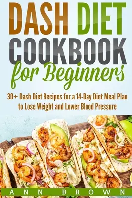 Le livre de cuisine Dash Diet pour les débutants : 30+ Dash Diet Recipes for a 14-Day Meal Plan to Lose Weight and Lower Blood Pressure (30+ recettes de régime pour perdre du poids et abaisser la tension artérielle) - Dash Diet Cookbook for Beginners: 30+ Dash Diet Recipes for a 14-Day Meal Plan to Lose Weight and Lower Blood Pressure