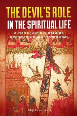 Le rôle du diable dans la vie spirituelle : L'enseignement de saint Jean de la Croix sur l'implication de Satan à chaque étape de la croissance spirituelle - The Devil's Role in the Spiritual Life: St. John of the Cross' Teaching on Satan's Involvement in Every Stage of Spiritual Growth