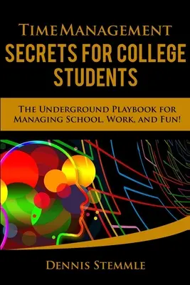 Secrets de gestion du temps pour les étudiants : Les secrets de la gestion du temps pour les étudiants de l'université : le manuel de jeu clandestin pour gérer l'école, le travail et les loisirs - Time Management Secrets for College Students: The Underground Playbook for Managing School, Work, and Fun