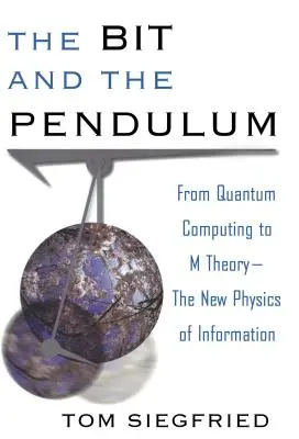 Le bit et le pendule : De l'informatique quantique à la théorie M - La nouvelle physique de l'information - The Bit and the Pendulum: From Quantum Computing to M Theory--The New Physics of Information