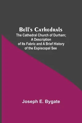 Bell's Cathedrals ; The Cathedral Church Of Durham ; A Description Of Its Fabric and A Brief History Of The Espiscopal See (L'église cathédrale de Durham ; une description de sa structure et une brève histoire du siège épiscopal) - Bell'S Cathedrals; The Cathedral Church Of Durham; A Description Of Its Fabric And A Brief History Of The Espiscopal See