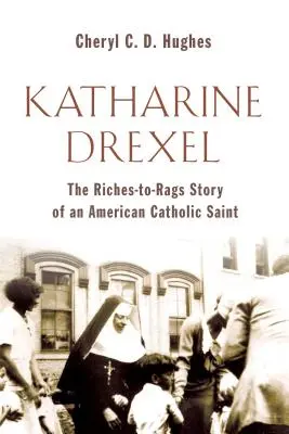 Katharine Drexel : L'histoire de la vie d'une sainte catholique américaine, de la richesse à la misère - Katharine Drexel: The Riches-To-Rags Life Story of an American Catholic Saint