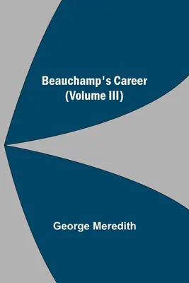 La carrière de Beauchamp (Volume III) - Beauchamp's Career (Volume III)