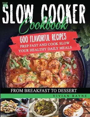 Le livre de cuisine à la mijoteuse : 600 recettes savoureuses. Préparez rapidement et cuisinez lentement vos repas quotidiens sains, du petit-déjeuner au dessert. - The Slow Cooker Cookbook: 600 Flavorful Recipes. Prep Fast and Cook Slow your Healthy Daily Meals, from Breakfast to Dessert
